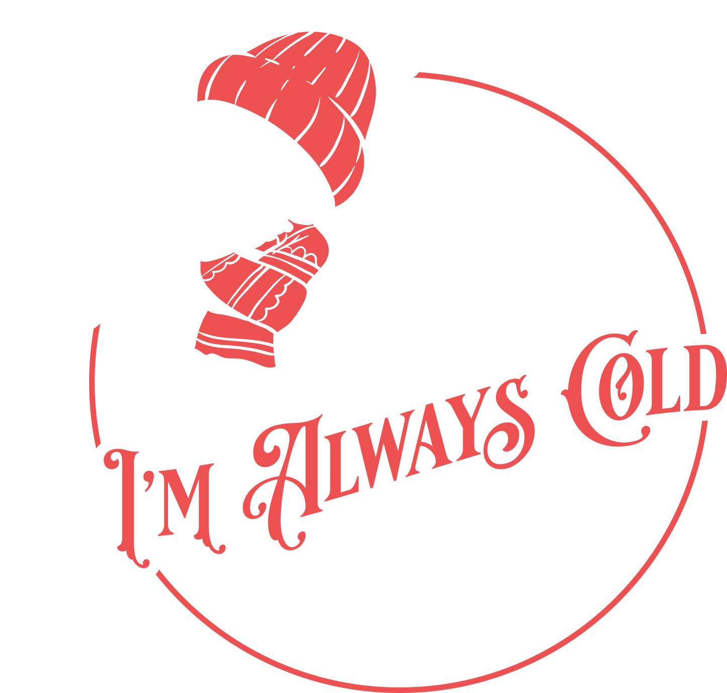 I'm Cold I'm always Cold Me 24/7 DTF Print