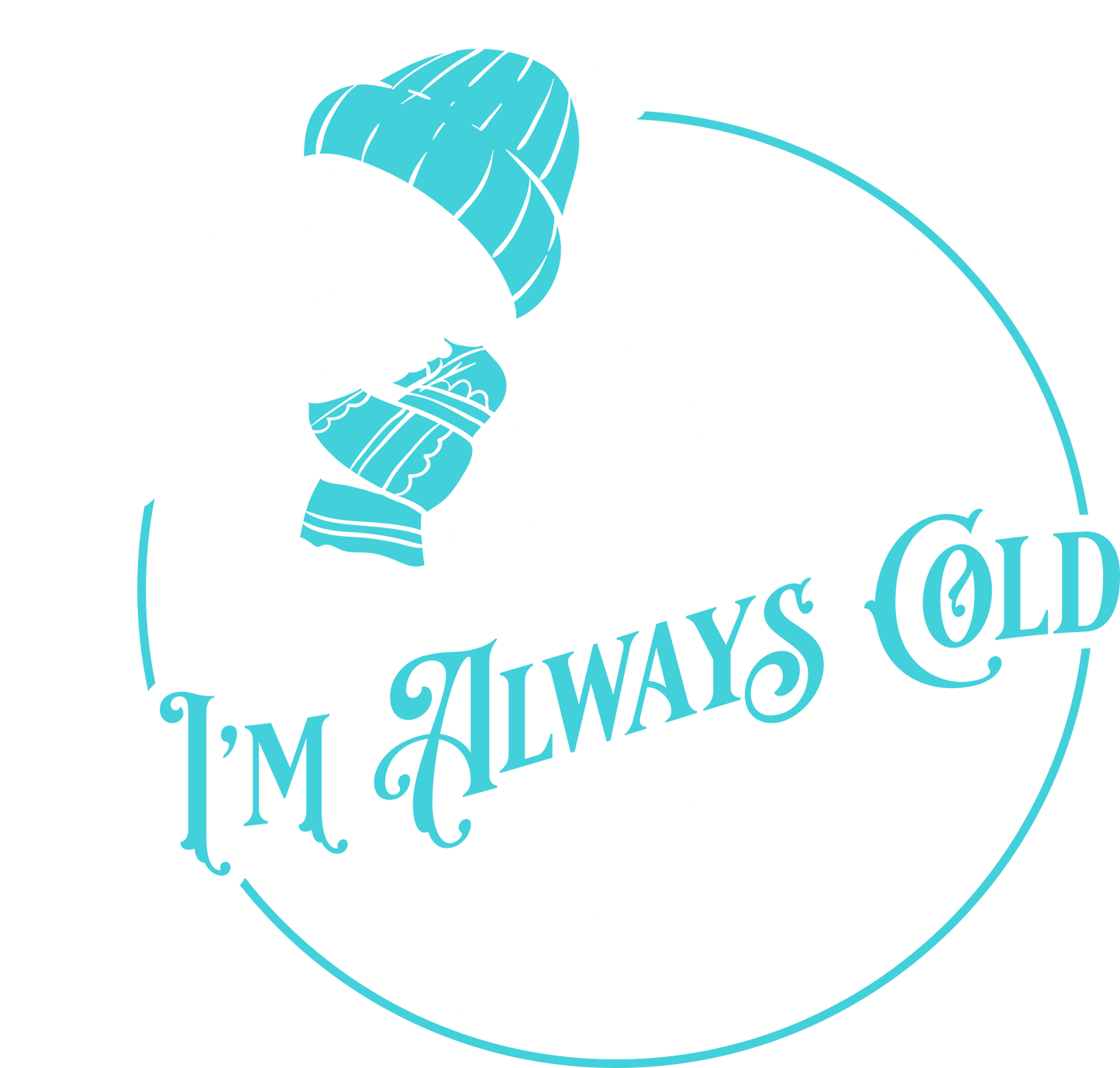 I'm Cold I'm always Cold Me 24/7 DTF Print