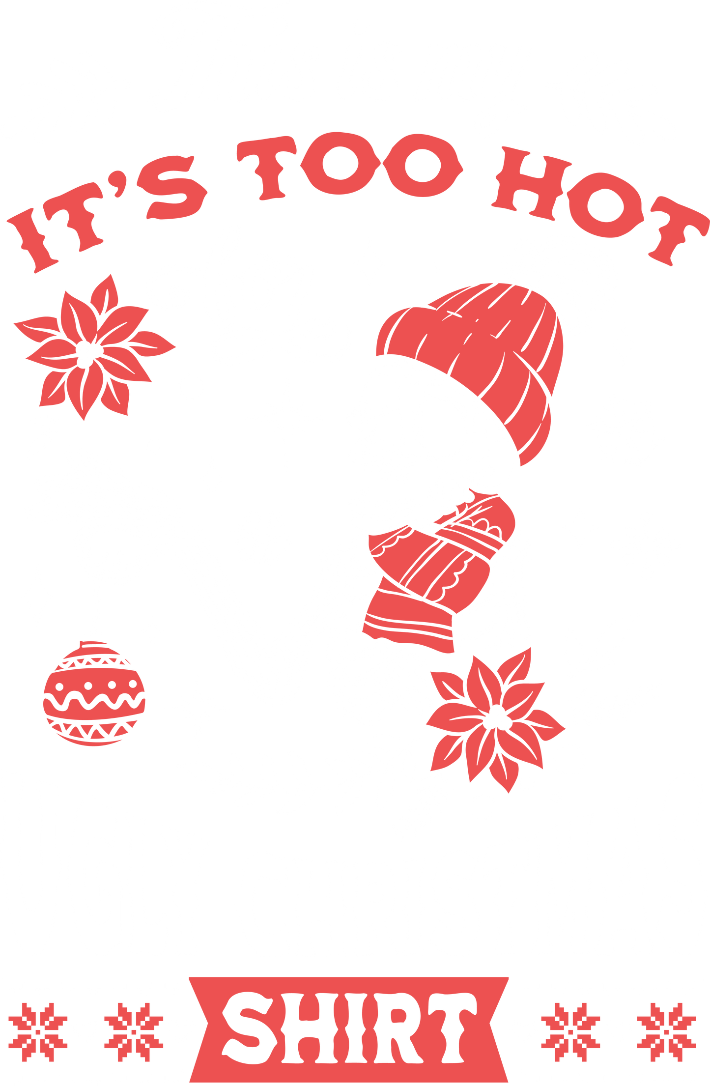 This is my it's too hot Ugly Christmas Shirt DTF Print