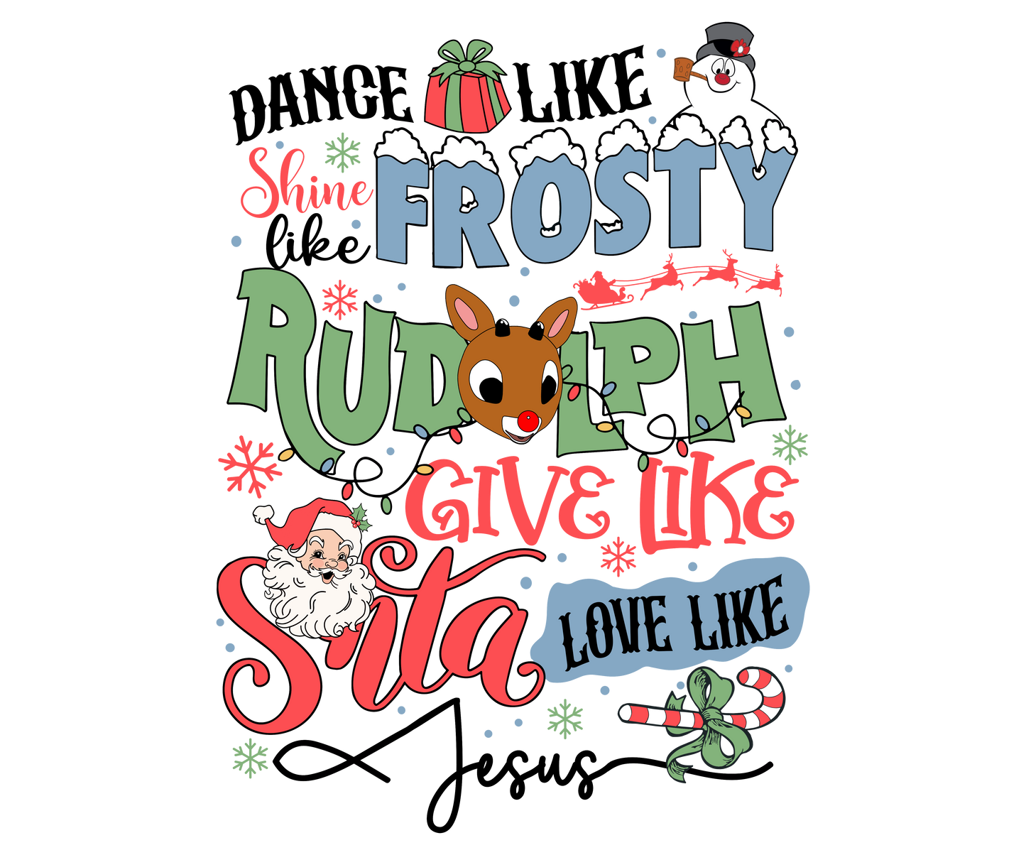 Dance like Frosty Shine like Rudolph Give like Santa Love like Jesus DTF Print