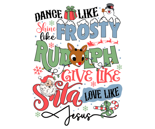 Dance like Frosty Shine like Rudolph Give like Santa Love like Jesus DTF Print